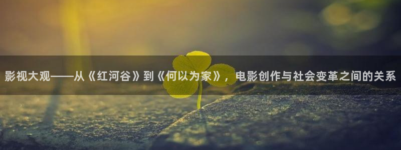 奔跑吧第七季免费观看完整版策驰影院：影视大观——从《红河谷》到《何以为家》，电影创作与社会变革之间的关系